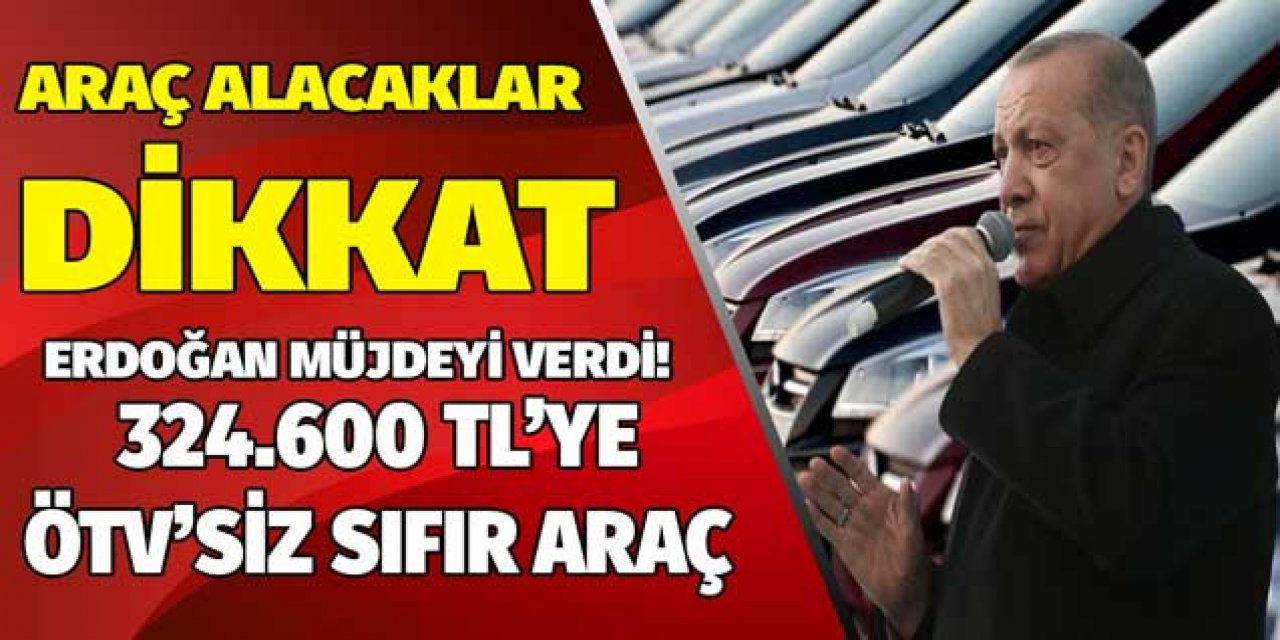 Erdoğan'dan ÖTV'siz sıfır araç satışı müjdesi