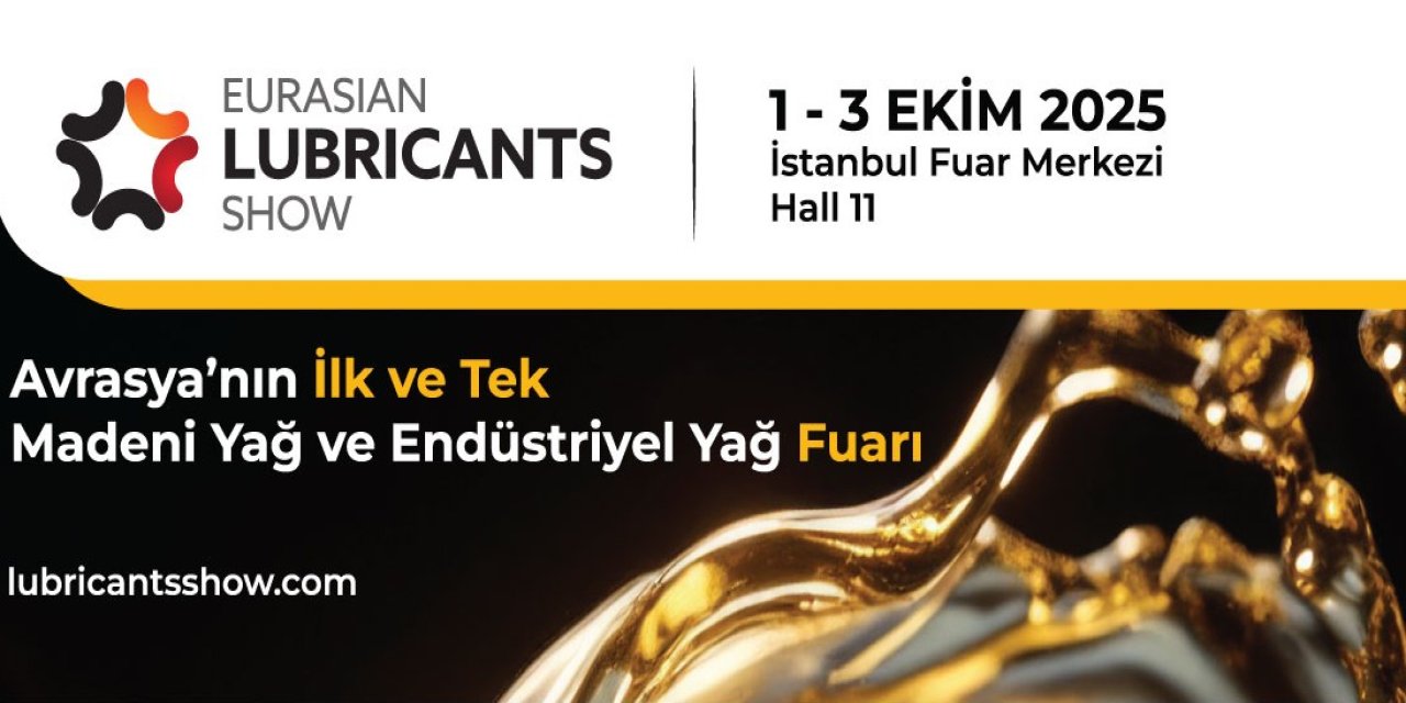 Avrupa ve Avrasya madeni yağ sektörü Türkiye'de buluşuyor